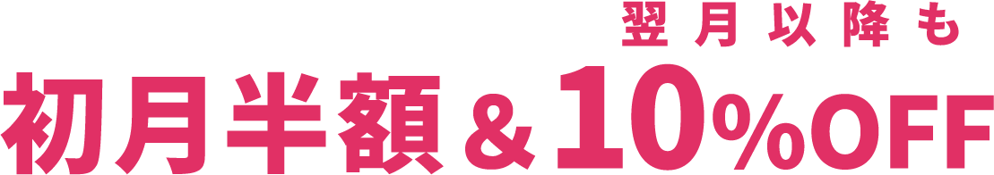 初月半額＆翌月以降も10%OFF