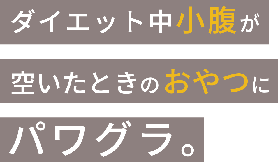 ダイエット中小腹が空いたときのおやつにパワグラ。